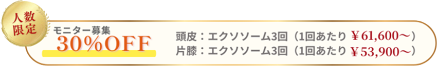 モニター募集30％OFF 頭皮：エクソーム３回（１回あたり￥61600~）片膝：エクソーム３回（１回あたり￥53900~）